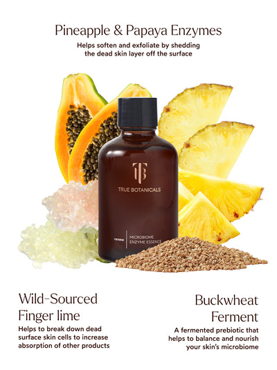 Pineapple and papaya enzymes help soften and exfoliate by shedding dead skin cells from the surface. Wild-sourced finger lime breaks down dead skin cells to enhance absorption of other products, while buckwheat ferment, a fermented prebiotic, helps balance and nourish the skin's microbiome.